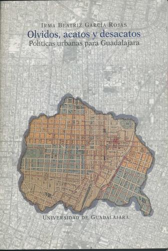 Tapa de Olvidos, acatos y desacatos políticas urbanas para Guadalajara