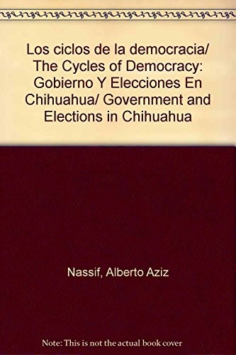 Tapa de Los ciclos de la democracia : gobierno y elecciones en Chihuahua