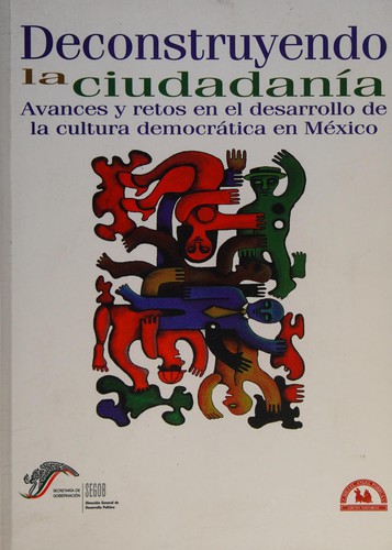 Tapa de Deconstruyendo la ciudadanía : avances y retos en el desarrollo de la cultura democrática en México.