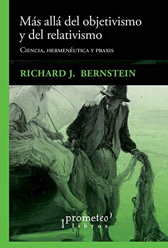 Tapa de Más allá del objetivismo y del relativismo : ciencia, hermenéutica y praxis